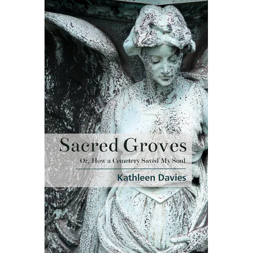 Sacred Groves: Or, How a Cemetery Saved My Soul - Paperback