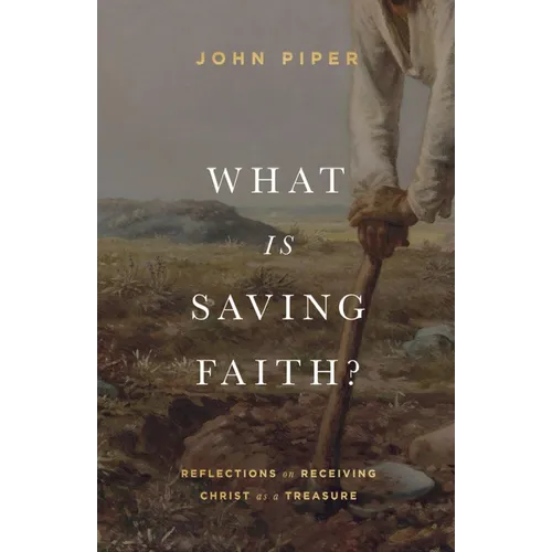 What Is Saving Faith?: Reflections on Receiving Christ as a Treasure - Hardcover