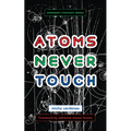 Atoms Never Touch - Paperback