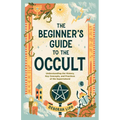 The Beginner's Guide to the Occult: Understanding the History, Key Concepts, and Practices of the Supernatural - Paperback