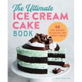 The Ultimate Ice Cream Cake Book: 50 Fun Recipes to Satisfy Any Sweet Tooth - Paperback