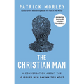 The Christian Man: A Conversation about the 10 Issues Men Say Matter Most - Paperback