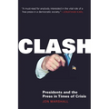Clash: Presidents and the Press in Times of Crisis - Hardcover
