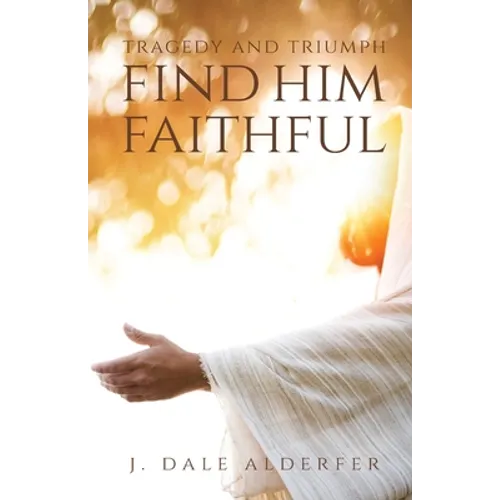 Tragedy and Triumph: Find Him Faithful - Paperback