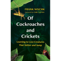 Of Cockroaches and Crickets: Learning to Love Creatures That Skitter and Jump - Hardcover