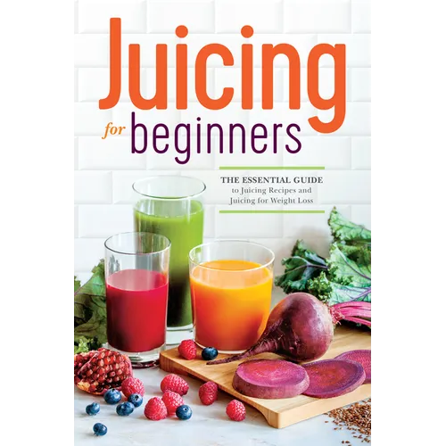 Juicing for Beginners: The Essential Guide to Juicing Recipes and Juicing for Weight Loss - Paperback
