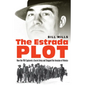 The Estrada Plot: How the FBI Captured a Secret Army and Stopped the Invasion of Mexico - Hardcover