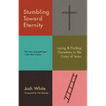 Stumbling Toward Eternity: Losing & Finding Ourselves in the Cross of Jesus - Paperback