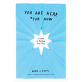 You Are Here (for Now): A Guide to Finding Your Way - Paperback