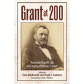 Grant at 200: Reconsidering the Life and Legacy of Ulysses S. Grant - Hardcover
