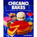 Chicano Bakes: Recipes for Mexican Pan Dulce, Tamales, and My Favorite Desserts - Hardcover