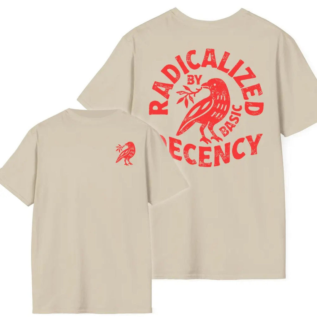 "Radicalized By Basic Decency" T-Shirt - Political Protest Shirt, Social Justice Apparel