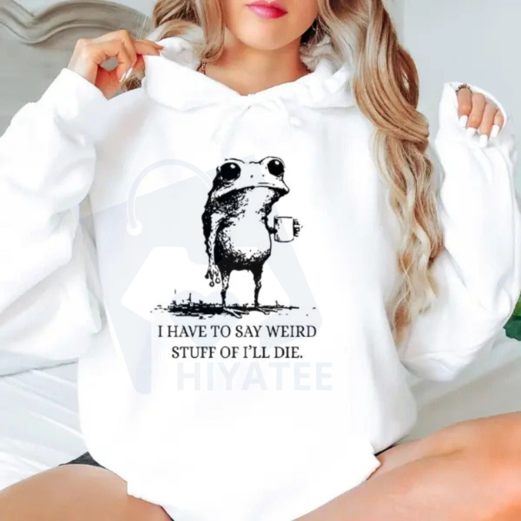 "I Have To Say Weird Stuff Or I'll Die" Frog Hoodie – Funny Unhinged Animal Parody Tee, Sarcastic Gift