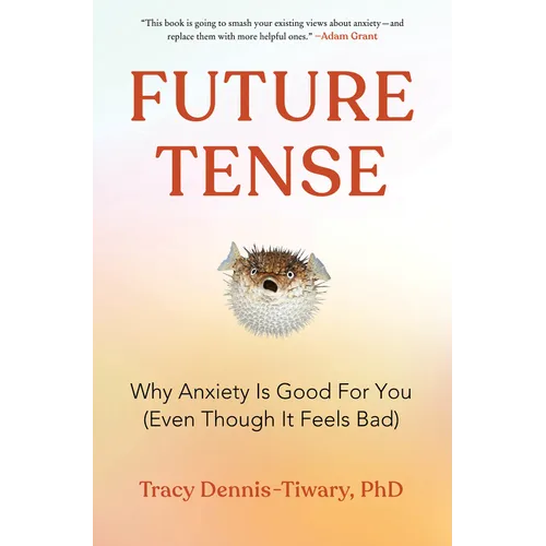 Future Tense: Why Anxiety Is Good for You (Even Though It Feels Bad) - Hardcover