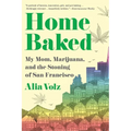 Home Baked: My Mom, Marijuana, and the Stoning of San Francisco - Paperback