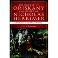 The Battle of Oriskany and General Nicholas Herkimer: Revolution in the Mohawk Valley - Paperback