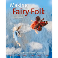 Making Fairy Folk: 30 Magical Needle Felted Characters - Paperback