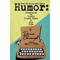How to Write and Share Humor: Techniques to Tickle Funny Bones and Win Fans - Paperback