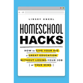Homeschool Hacks: How to Give Your Kid a Great Education Without Losing Your Job (or Your Mind) - Paperback