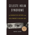 Celeste Holm Syndrome: On Character Actors from Hollywood's Golden Age - Paperback