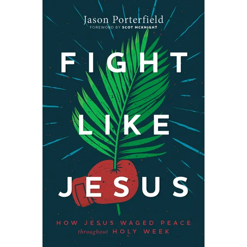 Fight Like Jesus: How Jesus Waged Peace Throughout Holy Week - Paperback
