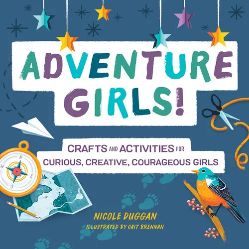 Adventure Girls!: Crafts and Activities for Curious, Creative, Courageous Girls - Paperback
