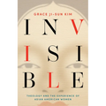 Invisible: Theology and the Experience of Asian American Women - Paperback