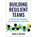 Building Resilient Teams: How to Transform Your Workplace, Your Community and Your World - Paperback
