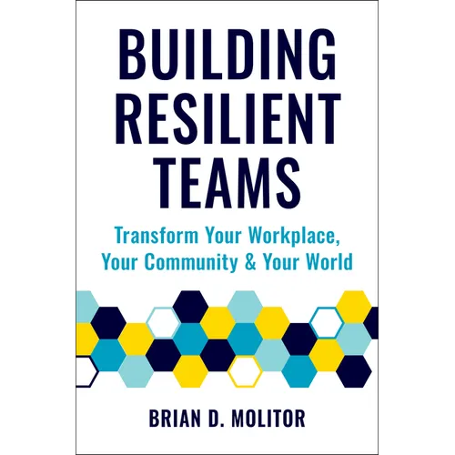 Building Resilient Teams: How to Transform Your Workplace, Your Community and Your World - Paperback