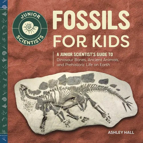 Fossils for Kids: A Junior Scientist's Guide to Dinosaur Bones, Ancient Animals, and Prehistoric Life on Earth - Hardcover