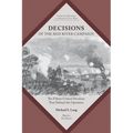 Decisions of the Red River Campaign: The Fifteen Critical Decisions That Defined the Operation - Paperback