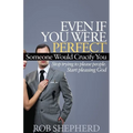 Even If You Were Perfect, Someone Would Crucify You: Stop Trying to Please People. Start Pleasing God - Paperback