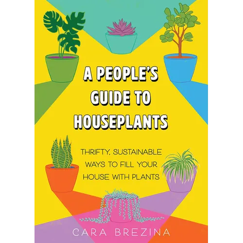 A People's Guide to Houseplants: Thrifty, Sustainable Ways to Fill Your Home with Plants - Paperback