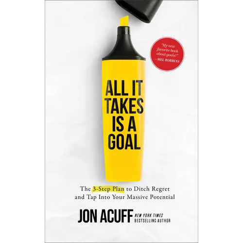 All It Takes Is a Goal: The 3-Step Plan to Ditch Regret and Tap Into Your Massive Potential - Hardcover