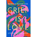 Grief Is Love: Living with Loss - Hardcover