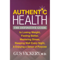Authentic Health: The Definitive Guide to Losing Weight, Feeling Better, Mastering Stress, Sleeping Well Every Night, and Enjoying a Sense of Purpose - Paperback