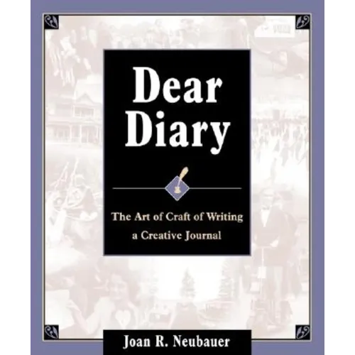 Dear Diary: The Art and Craft of Writing a Creative Journal - Paperback