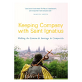 Keeping Company with Saint Ignatius: Walking the Camino de Santiago de Compostela - Paperback