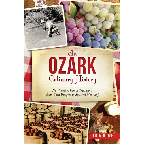 An Ozark Culinary History: Northwest Arkansas Traditions from Corn Dodgers to Squirrel Meatloaf - Paperback