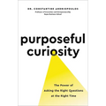Purposeful Curiosity: The Power of Asking the Right Questions at the Right Time - Hardcover