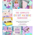 The Complete Cricut Machine Handbook: A Beginner's Guide to Creative Crafting with Vinyl, Paper, Infusible Ink and More! - Paperback