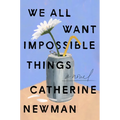 We All Want Impossible Things - Hardcover