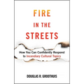 Fire in the Streets: How You Can Confidently Respond to Incendiary Cultural Topics - Hardcover