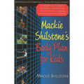 MacKie Shilstone's Body Plan for Kids: Strategies for Creating a Team-Winning Effort - Hardcover