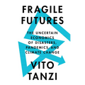 Fragile Futures: The Uncertain Economics of Disasters, Pandemics, and Climate Change - Hardcover