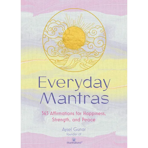 Everyday Mantras: 365 Affirmations for Happiness, Strength, and Peace - Hardcover