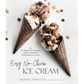 Easy No-Churn Ice Cream: The 'no Equipment Necessary' Guide to Standout Homemade Ice Cream - Paperback