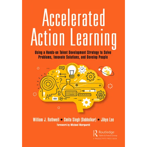 Accelerated Action Learning: Using a Hands-on Talent Development Strategy to Solve Problems, Innovate Solutions, and Develop People - Paperback