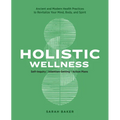 Holistic Wellness: Ancient and Modern Health Practices to Revitalize Your Mind, Body, and Spirit - Paperback