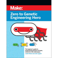 Zero to Genetic Engineering Hero: The Beginner's Guide to Programming Bacteria at Home, School, & in the Makerspace - Paperback